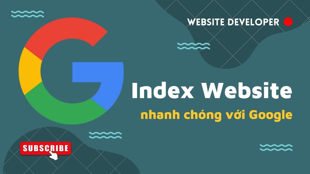 Chi tiết các bước Index Website với Google nhanh nhất