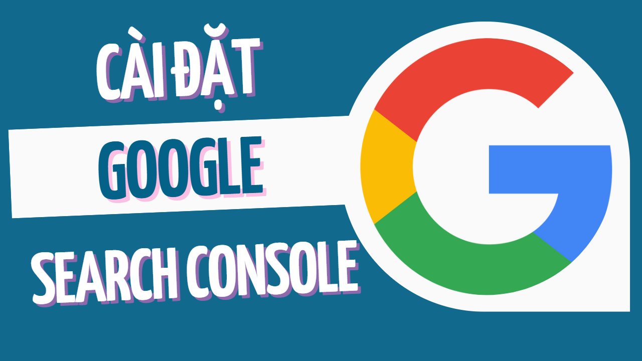 Cài đặt Google Search Console mới nhất cho website